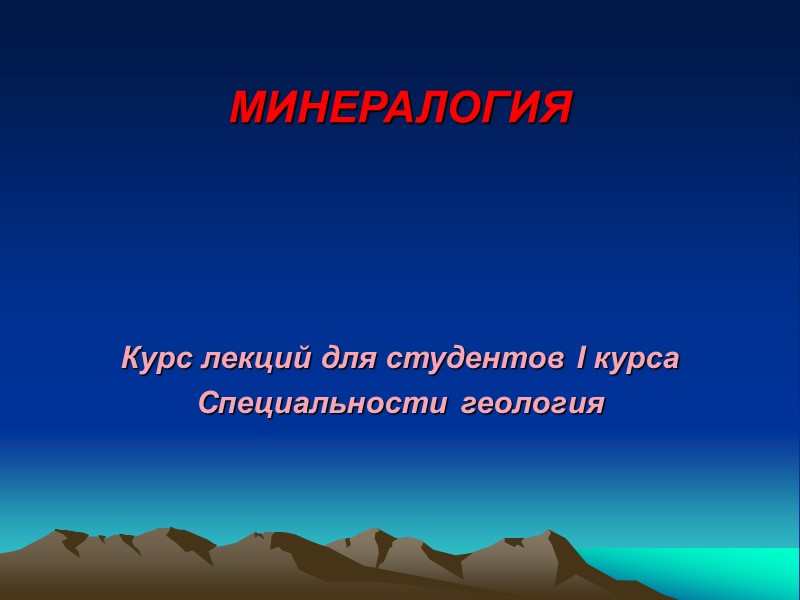 МИНЕРАЛОГИЯ     Курс лекций для студентов I курса  Специальности геология